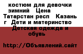 костюм для девочки зимний › Цена ­ 1 700 - Татарстан респ., Казань г. Дети и материнство » Детская одежда и обувь   